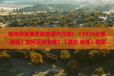 福州到张家界武陵源六日游 福州到张家界武陵源六日游