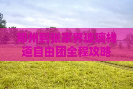 郑州到张家界玻璃栈道自由团