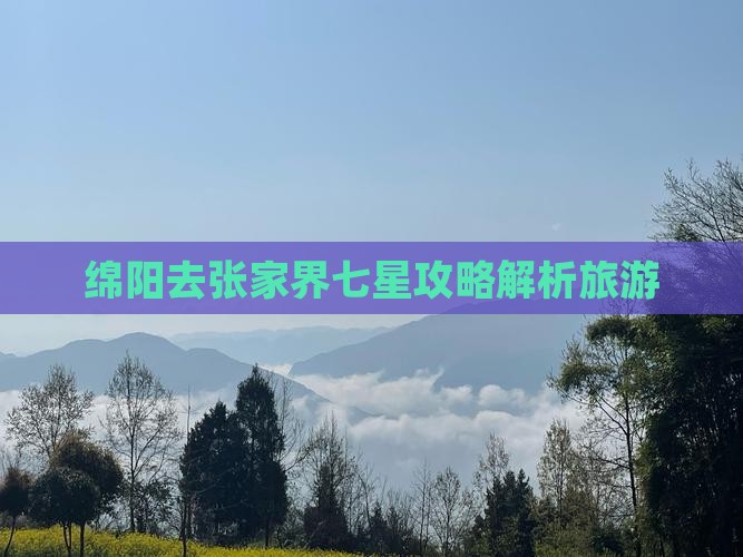 绵阳去张家界七星山攻略
