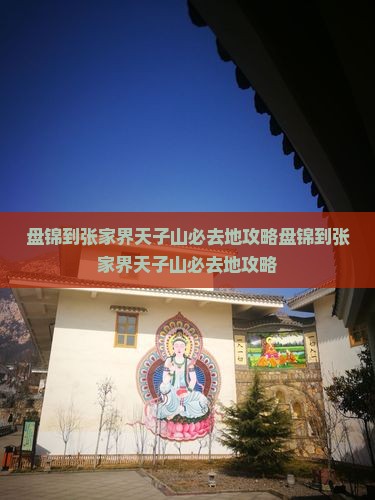 盘锦到张家界天子山必去地