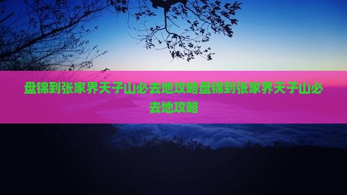 盘锦到张家界天子山必去地