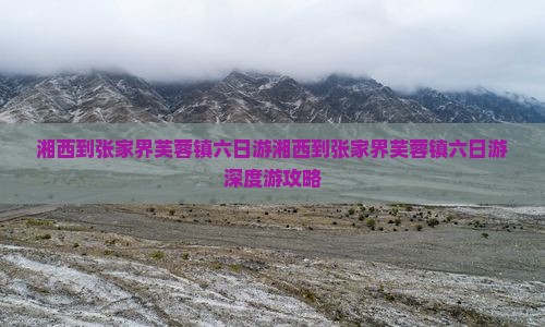 湘西到张家界芙蓉镇六日游