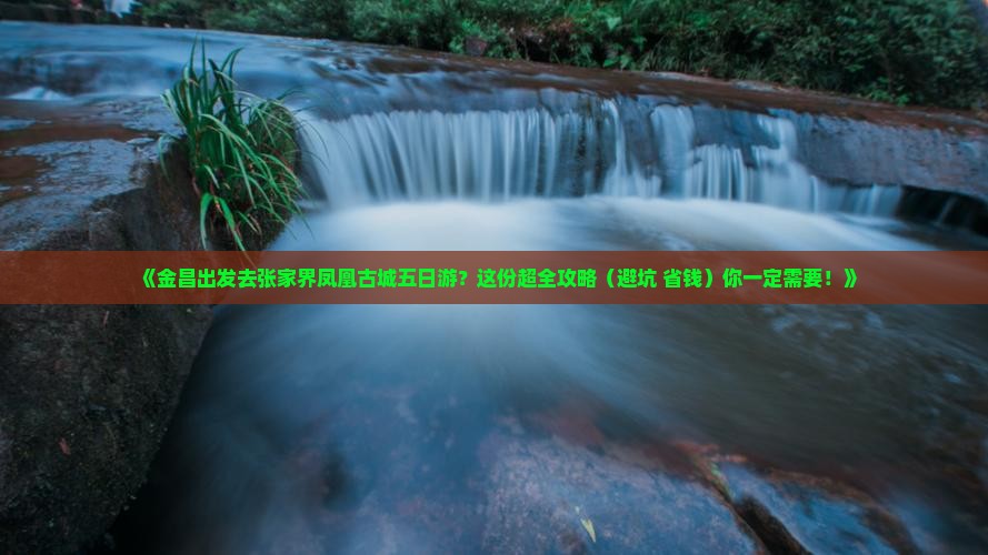 金昌去张家界凤凰古城五日游