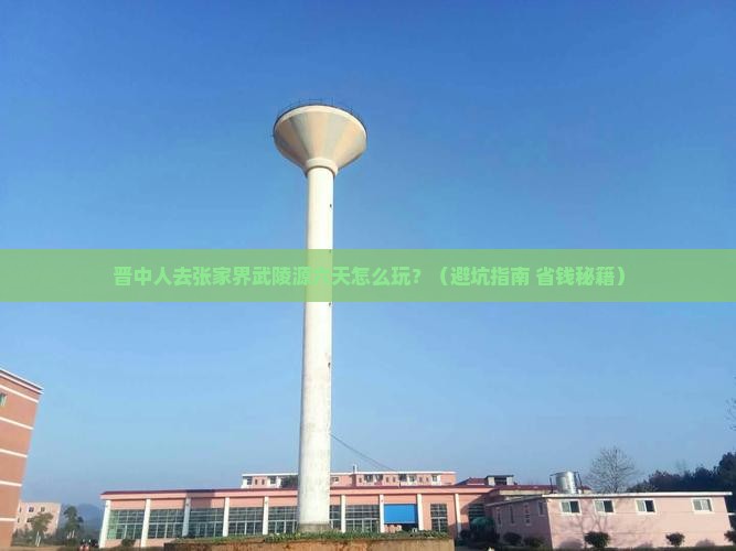 晋中去张家界武陵源六日游