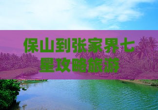 保山到张家界七星山大型旅游团