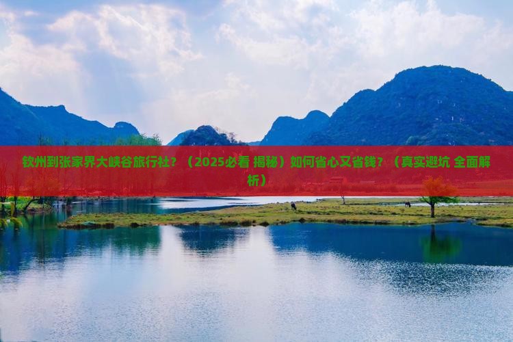 钦州到张家界大峡谷旅行社
