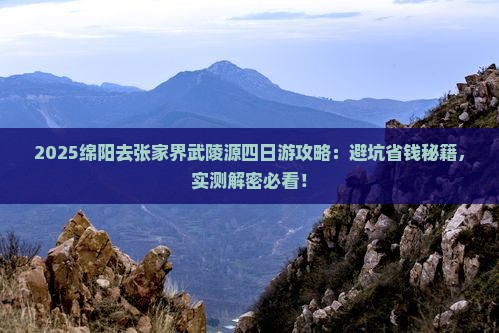 绵阳去张家界武陵源四日游