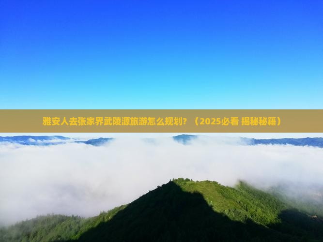 雅安去张家界武陵源大型旅游团