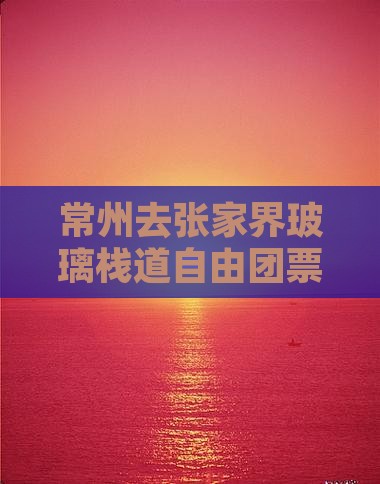 常州去张家界玻璃栈道自由团