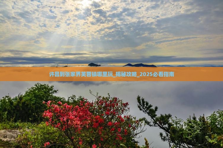 许昌到张家界芙蓉镇哪里玩