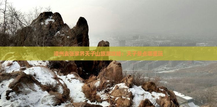 漳州去张家界天子山哪里玩