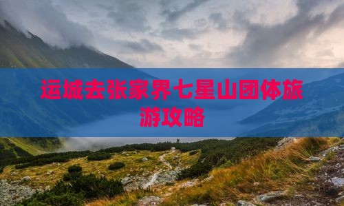 运城去张家界七星山团体旅游
