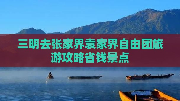 三明去张家界袁家界自由团