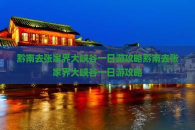 黔南去张家界大峡谷一日 黔南去张家界大峡谷一日