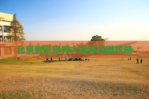北京到张家界大峡谷大型旅游团
