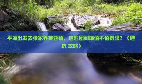 平凉去张家界芙蓉镇大型旅游团