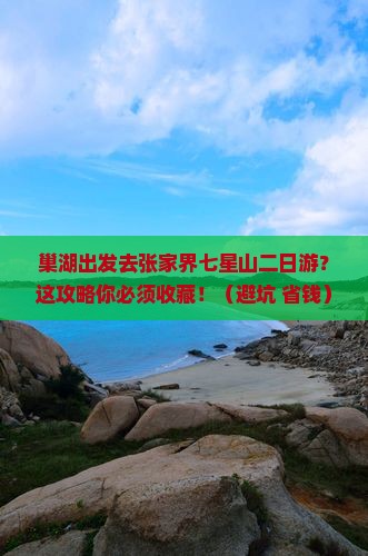 巢湖去张家界七星山二日游