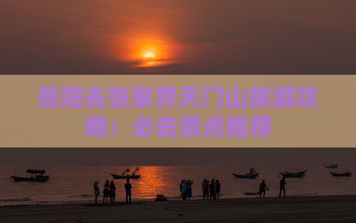 岳阳去张家界天门山哪里玩