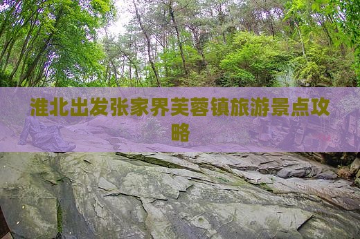 淮北去张家界芙蓉镇旅游