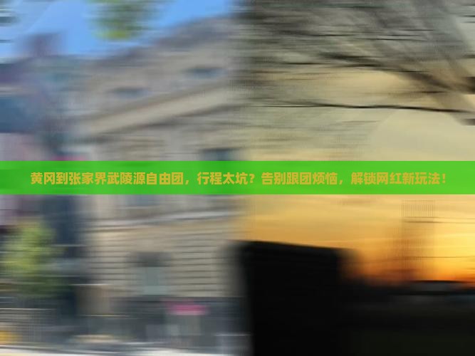黄冈到张家界武陵源自由团