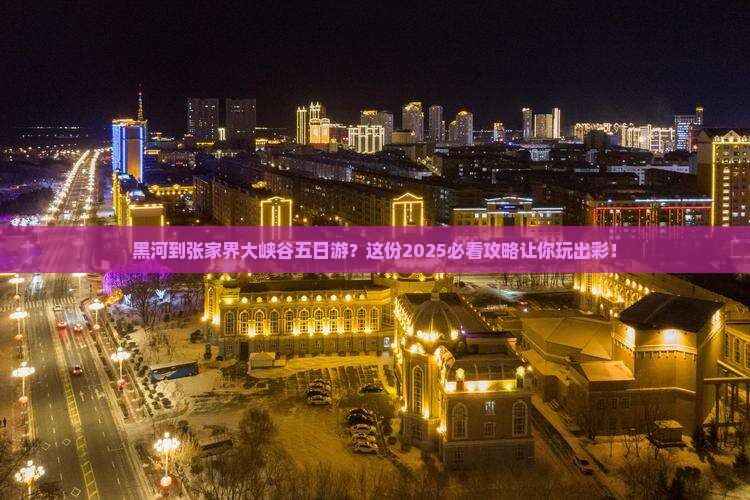 黑河到张家界大峡谷五日游