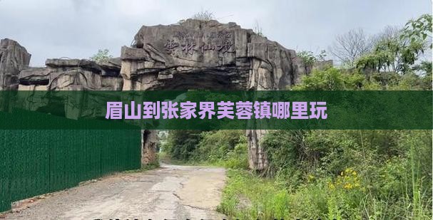 眉山到张家界芙蓉镇哪里玩