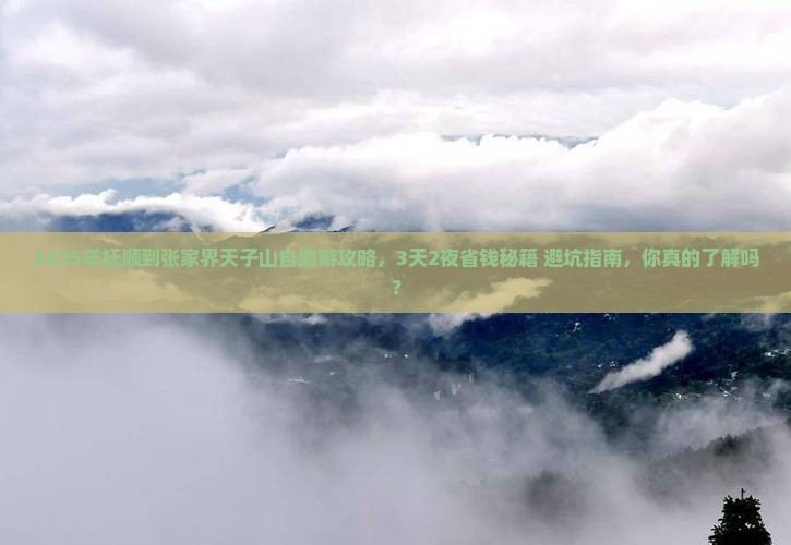 抚顺到张家界天子山攻略