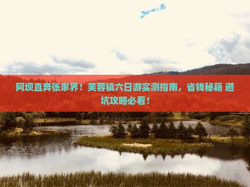 阿坝到张家界芙蓉镇六日游