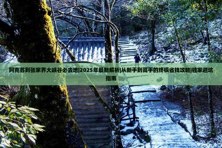 阿克苏到张家界大峡谷必去地
