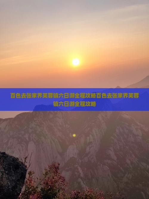 百色去张家界芙蓉镇六日游