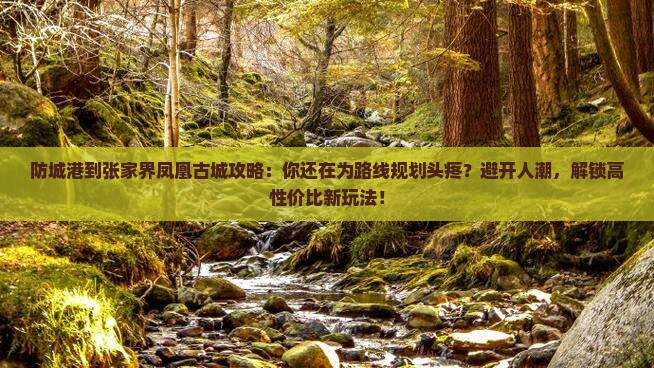 防城港到张家界凤凰古城攻略