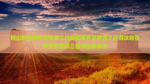 鞍山到张家界武陵源三日游