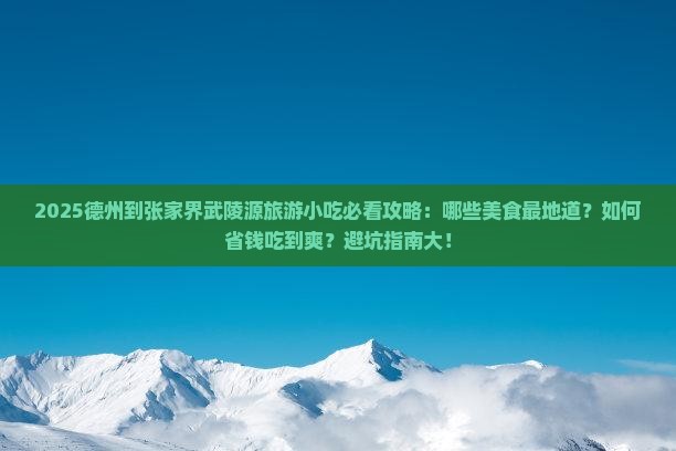 德州到张家界武陵源旅游小吃