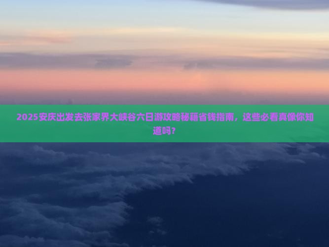 安庆去张家界大峡谷六日游