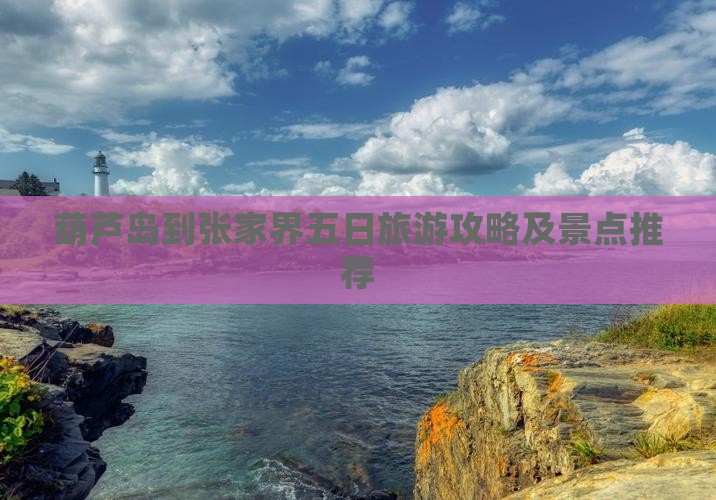 葫芦岛到张家界大峡谷五日游