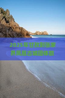 甘孜到张家界凤凰古城团体旅游