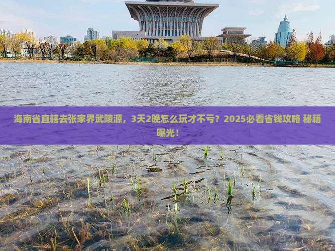 海南省直辖去张家界武陵源哪里玩