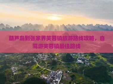 葫芦岛到张家界芙蓉镇旅游