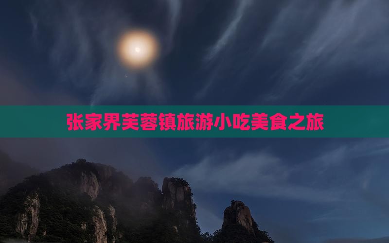 商洛到张家界芙蓉镇旅游小吃