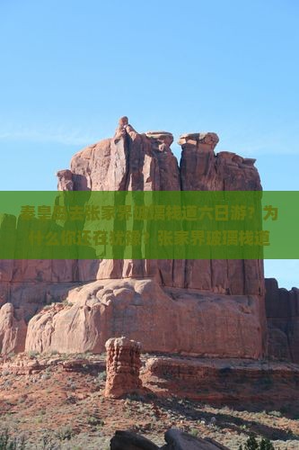 秦皇岛去张家界玻璃栈道六日游