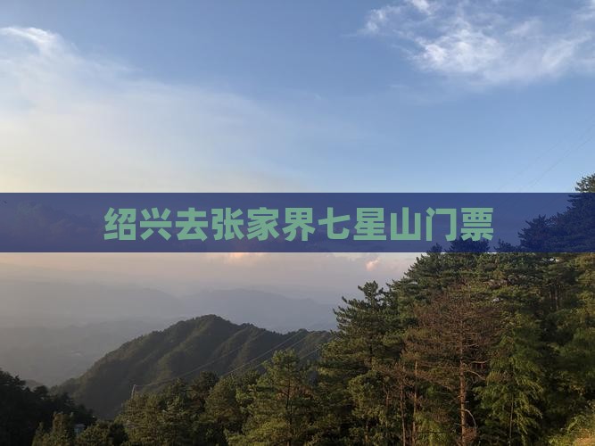绍兴去张家界七星山门票