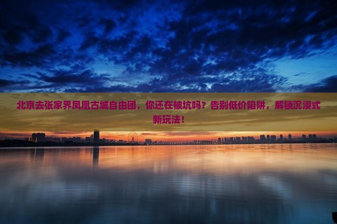 北京去张家界凤凰古城自由团