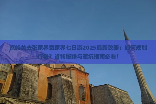嘉峪关去张家界袁家界七日游