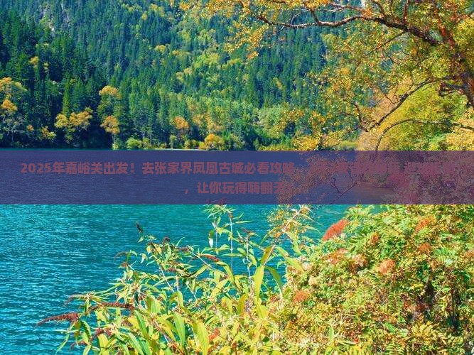 嘉峪关去张家界凤凰古城攻略