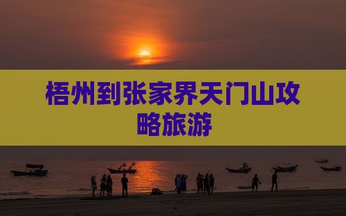 梧州到张家界天门山个人游