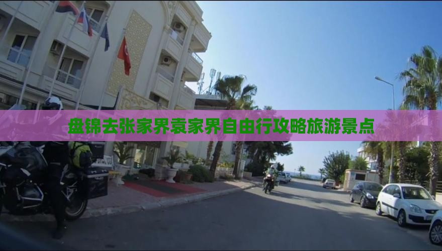 盘锦去张家界袁家界自由行