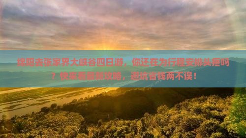 绵阳去张家界大峡谷四日游