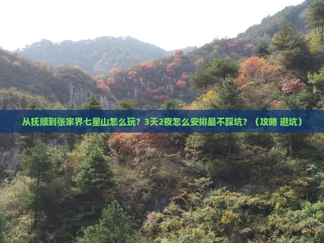 抚顺到张家界七星山哪里玩