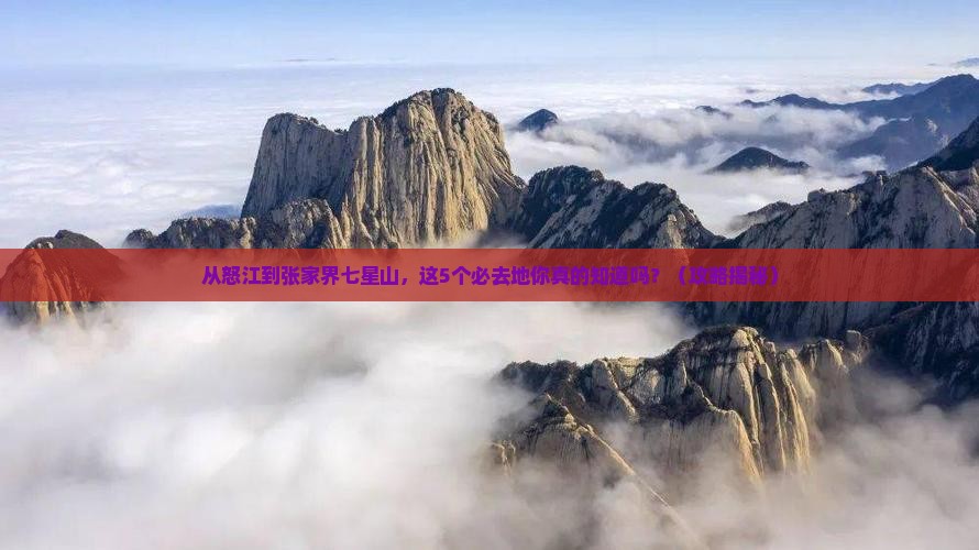 怒江去张家界七星山必去地