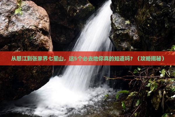 怒江去张家界七星山必去地